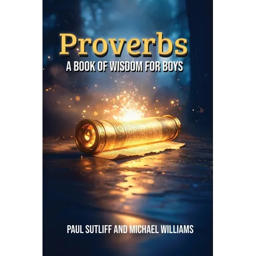 Proverbs: A Book of Wisdom for Boys