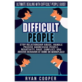Difficult People: Ultimate Dealing With Difficult People Guide! Stop Relationship Abuse, Handle Passive Aggressive People, Negativity, R