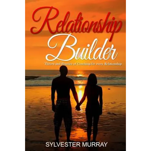 Relationship Builder: Theory and Practice of Coaching for every Relationship
