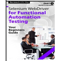Absolute Beginner (Part 1) Selenium WebDriver for Functional Automation Testing: Your Beginners Guide (Black & White Edition)