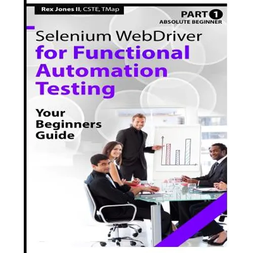 Absolute Beginner (Part 1) Selenium WebDriver for Functional Automation Testing: Your Beginners Guide (Black & White Edition)