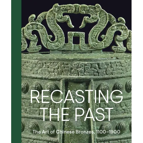 Recasting the Past: The Art of Chinese Bronzes, 1100-1900