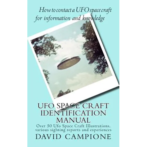Ufo Space Craft Identification Manual: Over 50 Ufo Space Craft Illustrations, various sighting reports and experiences