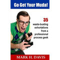 Go Get Your Muda!: 35 Waste-Busting Exhortations from a Professional Process Geek