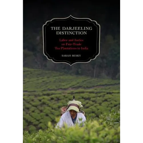 The Darjeeling Distinction: Labor and Justice on Fair-Trade Tea Plantations in India Volume 47