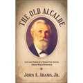 The Old Alcalde: Life and Times of a Texas Fire-Eater, Oran Milo Roberts