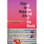 How to Make Art at the End of the World: A Manifesto for Research-Creation - Paperback