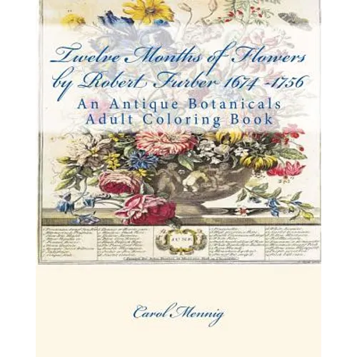 Twelve Months of Flowers by Robert Furber 1674 -1756: An Antique Botanicals Adult Coloring Book