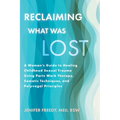 Reclaiming What Was Lost: A Woman's Guide to Healing Childhood Sexual Trauma Using Parts Work Therapy, Somatic Techniques, and Polyvagal Principles