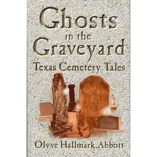 Ghosts In The Graveyard: Texas Cemetery Tales