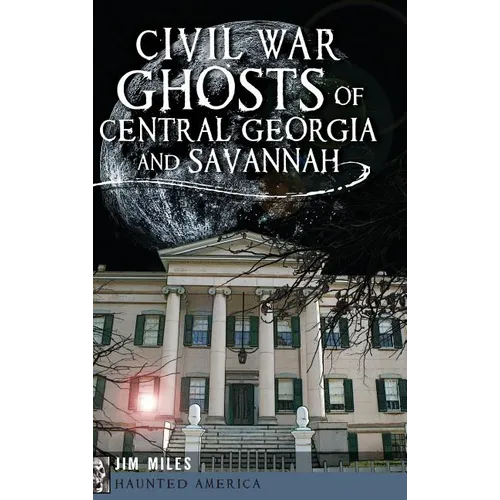 Civil War Ghosts of Central Georgia and Savannah