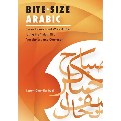 Bite-Size Arabic: Learn to Read and Write Arabic Using the Tiniest Bit of Vocabulary and Grammar