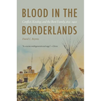 Blood in the Borderlands: Conflict, Kinship, and the Bent Family, 1821-1920 - Paperback