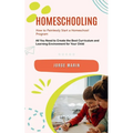 Homeschooling: How to Painlessly Start a Homeschool Program (All You Need to Create the Best Curriculum and Learning Environment for Your Child)