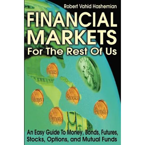 Financial Markets for the Rest of Us: An Easy Guide to Money, Bonds, Futures, Stocks, Options, and Mutual Funds