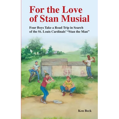 For the Love of Stan Musial: Four Boys Take a Road Trip in Search of the St. Louis Cardinals' "Stan the Man"