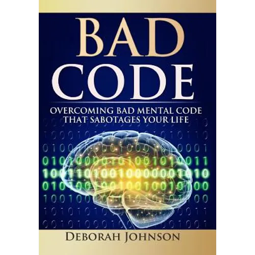 Bad Code: Overcoming Bad Mental Code that Sabotages Your Life