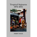 Tropical Sojourns 1974-2011