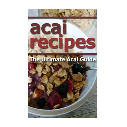 Acai Recipes: The Ultimate Acai Guide