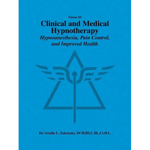Volume III Clinical and Medical Hypnotherapy: Hypnoanesthesia, Pain Control, and Improved Health