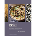 Grist: A Practical Guide to Cooking Grains, Beans, Seeds, and Legumes