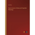 Gray's Lessons in Botany and Vegetable Physiology