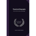 Theatrical Biography: Or, the Life of an Actor and Manager