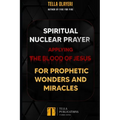 Spiritual Nuclear Prayer Applying Blood Of Jesus For Prophetic Wonders And Miracles