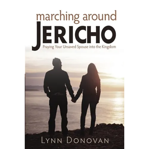 Marching Around Jericho: Praying Your Unsaved Spouse into the Kingdom