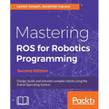 Mastering ROS for Robotics Programming - Second Edition: Design, build, and simulate complex robots using the Robot Operating System