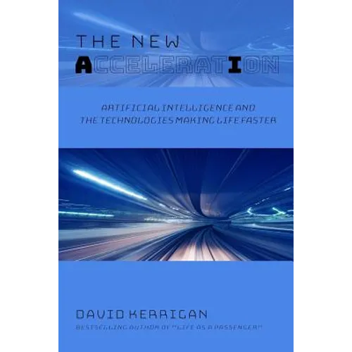The New Acceleration: Artificial Intelligence and the Technologies Making Life Faster
