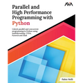 Parallel and High Performance Programming with Python: Unlock parallel and concurrent programming in Python using multithreading, CUDA, Pytorch and Da