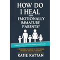 How Do I Heal from Emotionally Immature Parents? A Beginner's Guide to Emotional Freedom and Self-Growth
