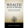 Wealth with Purpose: A common sense guide to wealth, investing and an inspiring life