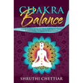 Chakra Balance: A complete guide to clearing your chakras, awakening your Third Eye & ultimate healing