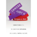 Cancer Just Is: Convictions of a 20-Something Exploring His Illness, Faith & Culture