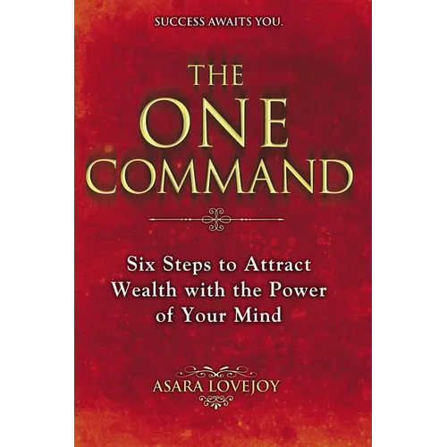 The One Command: Six Steps to Attract Wealth with the Power of Your Mind