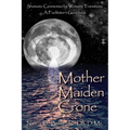 Mother Maiden Crone: Shamanic Ceremonies for Women's Transitions: A Facilitator's Guidebook