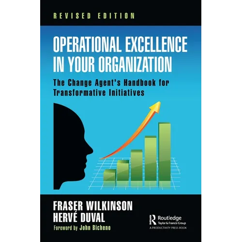 Operational Excellence in Your Organization: The Change Agent's Handbook for Transformative Initiatives