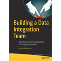 Building a Data Integration Team: Skills, Requirements, and Solutions for Designing Integrations