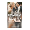 How To Communicate With Your Spouse: A 7 Day Action Plan To A Better Marriage