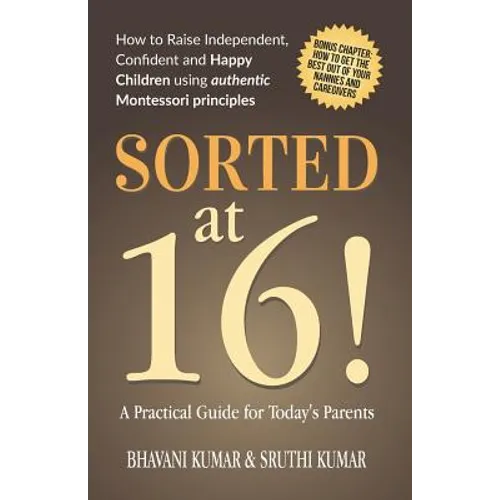 Sorted at 16!: How to Raise Independent, Confident and Happy Children Using Authentic Montessori Principles