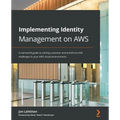 Implementing Identity Management on AWS: A real-world guide to solving customer and workforce IAM challenges in your AWS cloud environments
