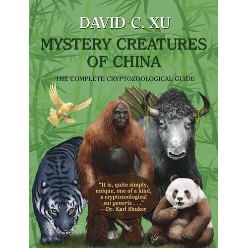 Mystery Creatures of China: The Complete Cryptozoological Guide