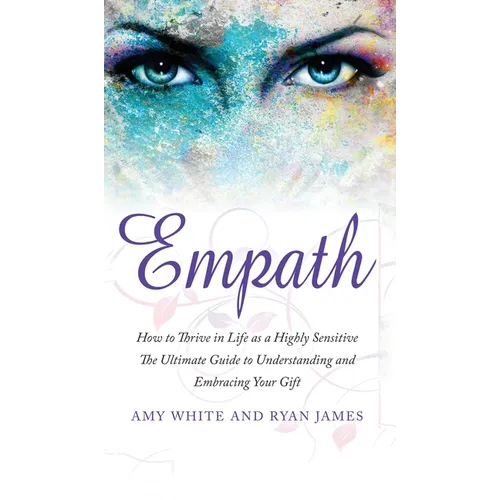 Empath: How to Thrive in Life as a Highly Sensitive - The Ultimate Guide to Understanding and Embracing Your Gift (Empath Series) (Volume 1)
