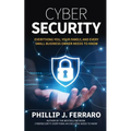 Cybersecurity: Everything You, Your Family, And Every Small Business Owner Needs to Know