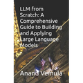 LLM from Scratch: A Comprehensive Guide to Building and Applying Large Language Models