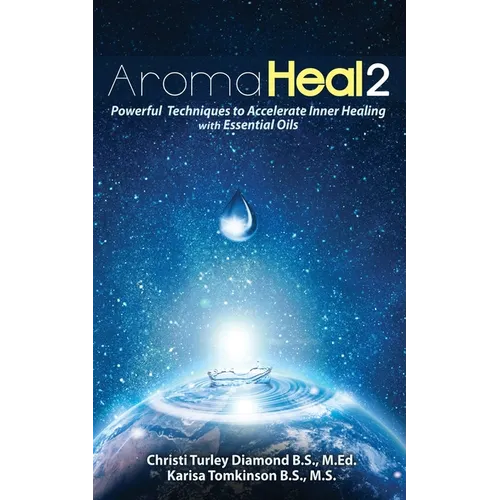 Aroma Heal II: Powerful Techniques To Accelerate Inner Healing With Essential Oils