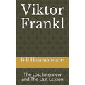 Viktor Frankl: The Lost Interview and The Last Lesson