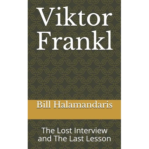 Viktor Frankl: The Lost Interview and The Last Lesson